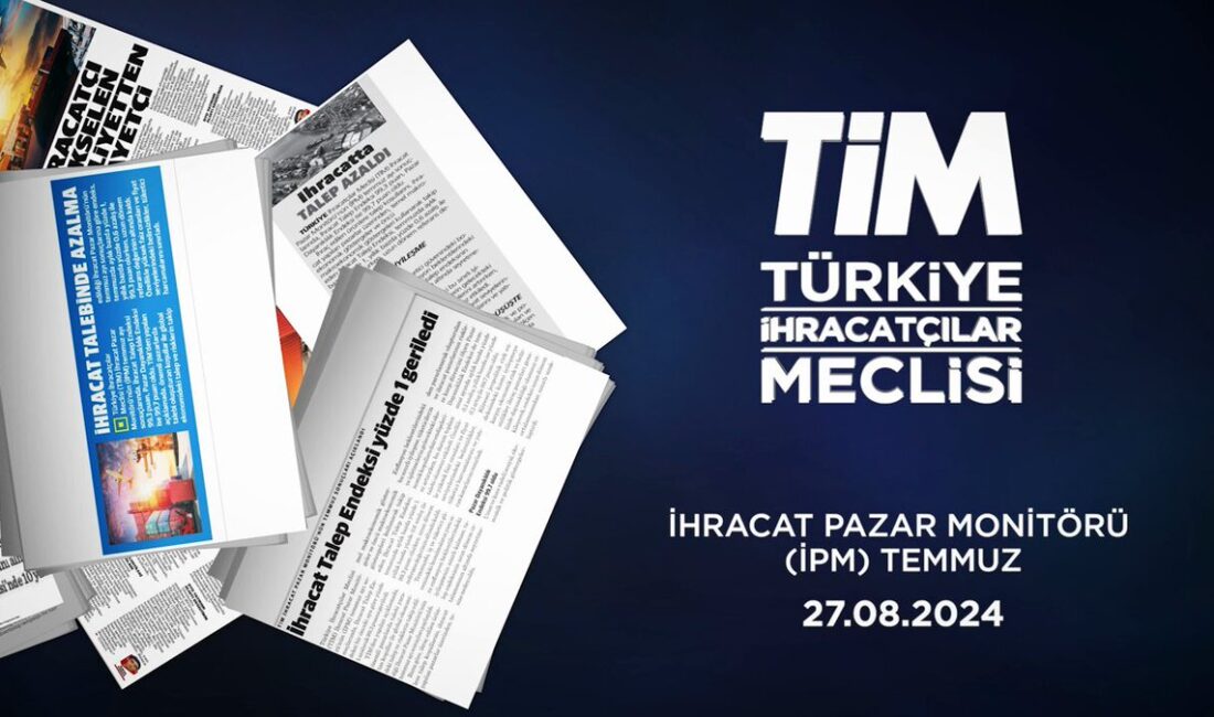 Türkiye İhracatçılar Meclisi (TİM), İhracat Pazar Monitörü (İPM) Temmuz Bülteni’ni