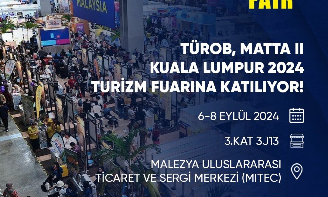 TÜROB, Malezya’daki Matta II Kuala Lumpur 2024 Fuarı’na Katılacak Türkiye Otelciler Birliği (TÜROB), 6-8 Eylül 2024 tarihlerinde Malezya’nın Kuala