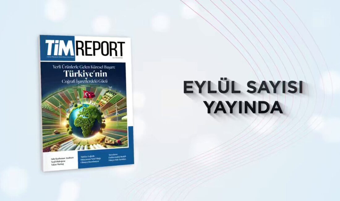 TİM Report’un Eylül Sayısı Yayımlandı Türkiye İhracatçılar Meclisi (TİM), eylül ayına özel dergisi TİM Report’un