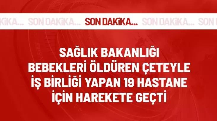 Sağlık Bakanlığı, kamuoyunda yenidoğan çetesi olarak bilinen suç şebekesine yönelik