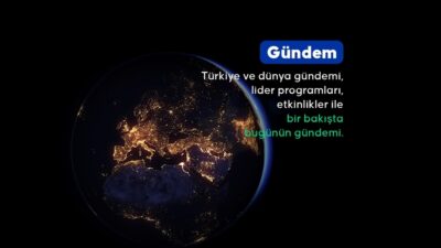 Türkiye ve dünya gündemi, lider programları, etkinlikler ile bir bakışta