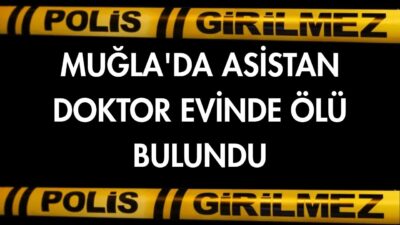 Muğla'nın Menteşe ilçesinde yaşayan asistan doktor evinde ölü bulundu.