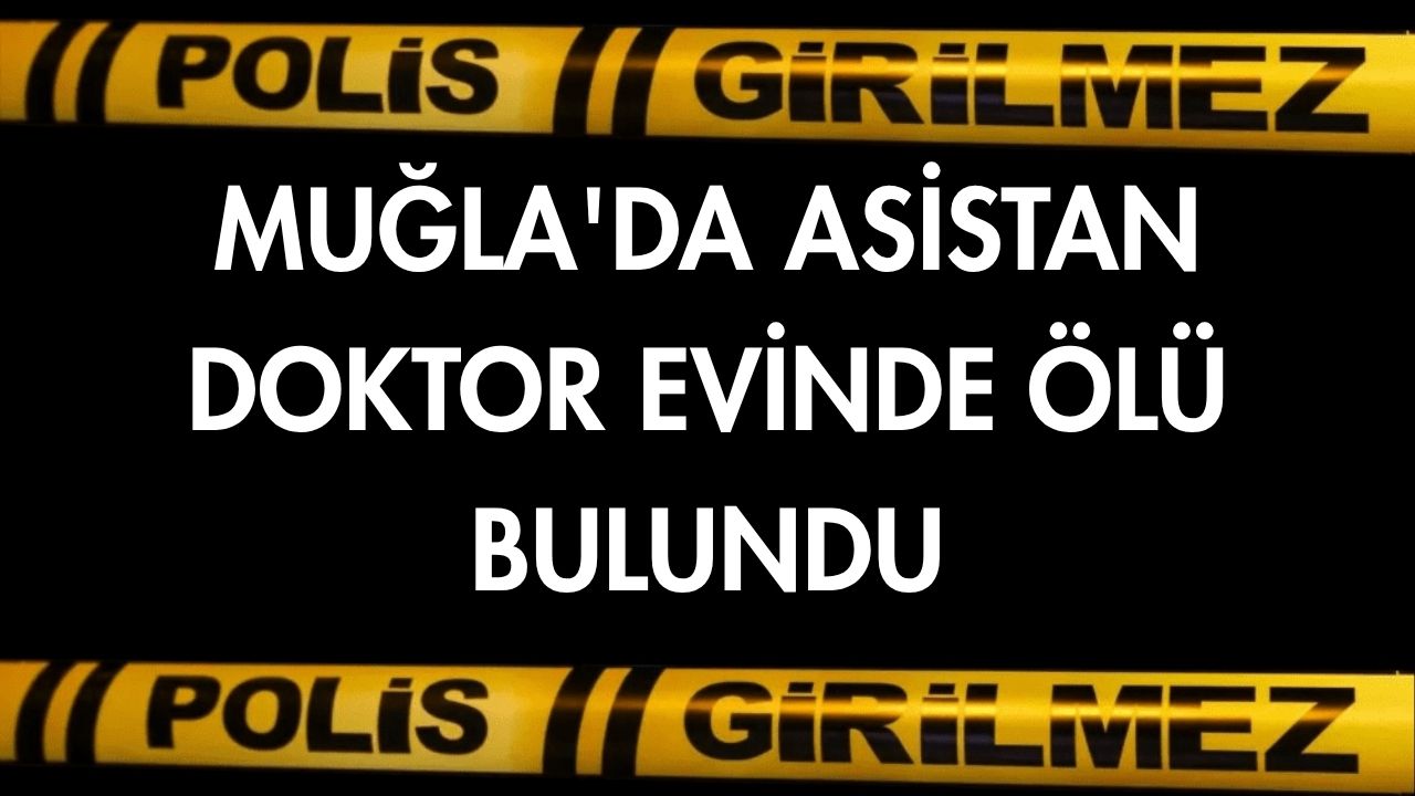 Muğla'nın Menteşe ilçesinde yaşayan asistan doktor evinde ölü bulundu.