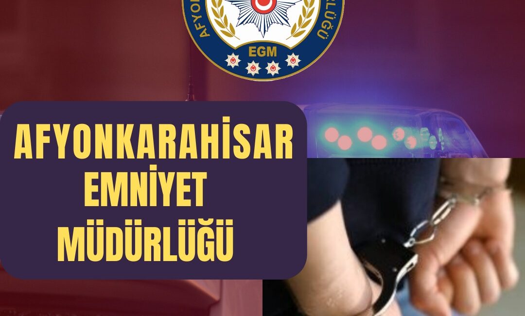 Afyonkarahisar İl Emniyet Müdürlüğü ekipleri, aranan şahıslara yönelik yürüttüğü çalışmalar