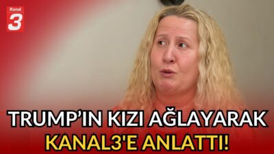 Trump’ın kızı ağlayarak Kanal3’e anlattı! | ”Kaybettiği yıllarımı bana geri