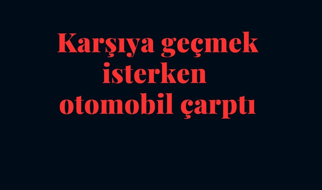 Afyonkarahisar'da yolda karşıdan karşıya geçmeye çalışan bir kişi otomobilin çarpması