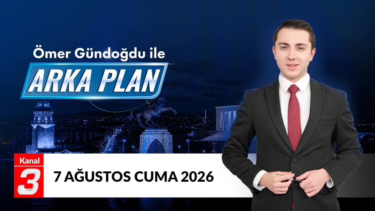 Ömer Gündoğdu İle Arka Plan | 7 Ağustos 2026 📶https://kanal3.com.tr/