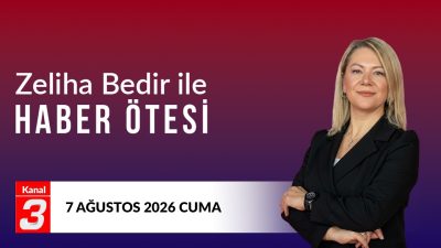 Zeliha Bedir İle Haber Ötesi | 7 Ağustos 2026 📶https://kanal3.com.tr/